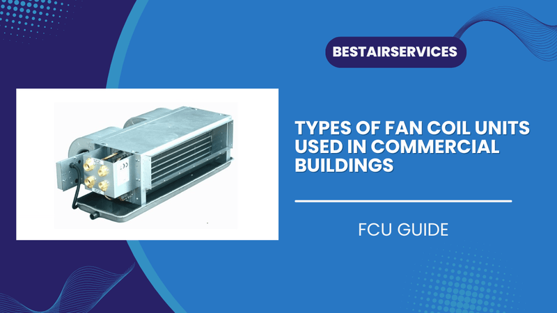 Types of Fan Coil Units Used in Commercial Buildings